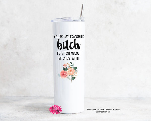 You're My Favorite Bitch Skinny Tumbler, 20oz Stainless Steel Tumbler With Straw, Permanent Sublimation Ink, Dishwasher Safe