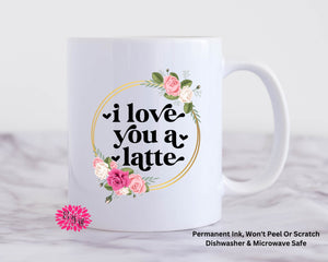 Coffee Mug, I Love You A Latte Mug, 11oz Ceramic Coffee Mug With Handle, Permanent Ink, Dishwasher Safe, Microwave Safe