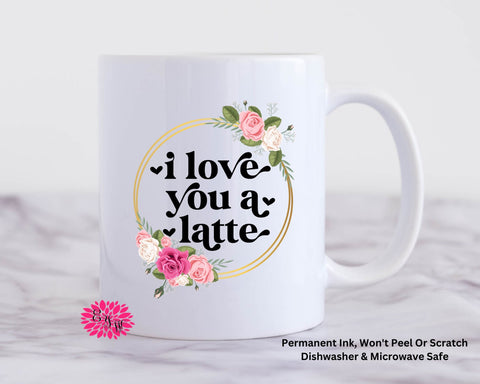 Coffee Mug, I Love You A Latte Mug, 11oz Ceramic Coffee Mug With Handle, Permanent Ink, Dishwasher Safe, Microwave Safe