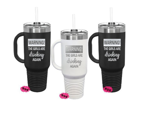 Personalized 40oz Tumbler, Engraved Stainless Steel 40oz Tumbler W/ Straw, 40oz Coffee Mug W/ Handle, Warning The Girls Are Drinking Again